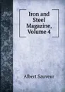 Iron and Steel Magazine, Volume 4 - Albert Sauveur