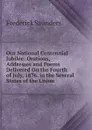 Our National Centennial Jubilee: Orations, Addresses and Poems Delivered On the Fourth of July, 1876. in the Several States of the Union - Frederick Saunders