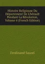 Histoire Religieuse Du Departement De L.herault Pendant La Revolution, Volume 4 (French Edition) - Ferdinand Saurel