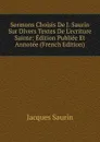 Sermons Choisis De J. Saurin Sur Divers Textes De L.ecriture Sainte: Edition Publiee Et Annotee (French Edition) - Jacques Saurin