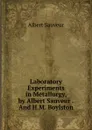 Laboratory Experiments in Metallurgy, by Albert Sauveur .And H.M. Boylston - Albert Sauveur
