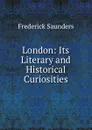 London: Its Literary and Historical Curiosities - Frederick Saunders