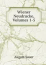 Wiener Neudrucke, Volumes 1-5 - August Sauer
