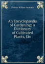 An Encyclopaedia of Gardening: A Dictionary of Cultivated Plants, Etc - Thomas William Saunders