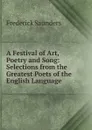 A Festival of Art, Poetry and Song: Selections from the Greatest Poets of the English Language - Frederick Saunders