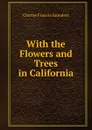 With the Flowers and Trees in California - Charles Francis Saunders