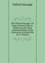 The Oxford Sausage: Or, Select Poetical Pieces, Written by the Most Celebrated Wits of the University of Oxford Ed. by T. Warton. - Oxford sausage