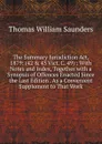 The Summary Jurisdiction Act, 1879: (42 . 43 Vict. C. 49) : With Notes and Index, Together with a Synopsis of Offences Enacted Since the Last Edition . As a Convenient Supplement to That Work - Thomas William Saunders