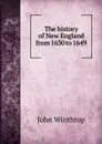 The history of New England from 1630 to 1649 - John Winthrop
