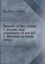 Memoir of Rev. James C. Bryant, late missionary of Am.B.C.F. Missions to South Africa - Thomas Savage