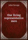 Our living representative men - John Savage