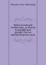 Police records and recollections, or, Boston by daylight and gaslight: for two hundred and forty years - Edward H. 1812-1893 Savage