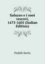 Saluzzo e i suoi vescovi, 1475-1601 (Italian Edition) - Fedele Savio