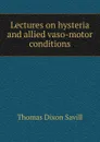 Lectures on hysteria and allied vaso-motor conditions - Thomas Dixon Savill