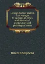 Jacques Cartier and his four voyages to Canada; an essay, with historical, explanatory and philological notes - Hiram B Stephens