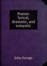 Poems: lyrical, dramatic, and romantic - John Savage