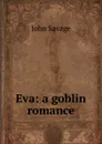 Eva: a goblin romance - John Savage