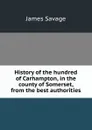 History of the hundred of Carhampton, in the county of Somerset, from the best authorities - James Savage