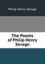 The Poems of Philip Henry Savage - Philip Henry Savage