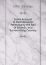 Some Account of New Zealand: Particularly the Bay of Islands, and Surrounding Country - John Savage