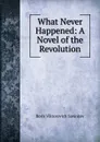 What Never Happened: A Novel of the Revolution - Boris Viktorovich Savinkov