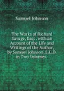 The Works of Richard Savage, Esq: . with an Account of the Life and Writings of the Author, by Samuel Johnson, L.L.D. in Two Volumes. . - Samuel Johnson