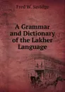 A Grammar and Dictionary of the Lakher Language - Fred W. Savidge