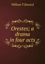 Orestes; a drama in four acts - William T Saward