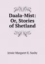 Daala-Mist: Or, Stories of Shetland - Jessie Margaret E. Saxby