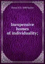 Inexpensive homes of individuality; - Henry H. b. 1880 Saylor