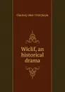 Wiclif, an historical drama - Charles] 1864-1924 [Sayle