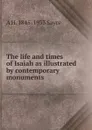 The life and times of Isaiah as illustrated by contemporary monuments - Archibald Henry Sayce