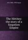 The Hittites: the story of a forgotten Empire - Archibald Henry Sayce