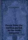 Persia from the earliest period to the Arab conquest - W S. W. 1818-1885 Vaux