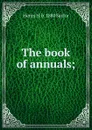 The book of annuals; - Henry H. b. 1880 Saylor