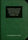 An Elementary Grammar: With Full Syllabary and Progressive Reading Book, of the Assyrian Language, in the Cuneiform Type - Archibald Henry Sayce