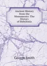 Ancient History from the Monuments: The History of Babylonia - George Smith