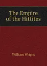 The Empire of the Hittites - William Wright
