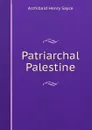 Patriarchal Palestine - Archibald Henry Sayce