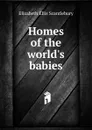 Homes of the world.s babies - Elizabeth Ellis Scantlebury