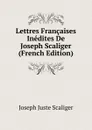 Lettres Francaises Inedites De Joseph Scaliger (French Edition) - Joseph Juste Scaliger