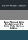 Dante Alighieri: Seine Zeit, Sein Leben Und Seine Werke (German Edition) - Giovanni Andrea Scartazzini