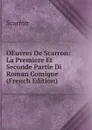 OEuvres De Scarron: La Premiere Et Seconde Partie Di Roman Comique (French Edition) - Scarron
