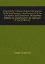 OEuvres De Scarron: Histoire De Scarron Et De Ses Ouvrages. Son Portrait Fait Par Lui-Meme. Son Testament. Differentes Lettres. La Mazarinade Et La Baronade (French Edition) - Paul Scarron