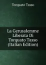La Gerusalemme Liberata Di Torquato Tasso (Italian Edition) - Torquato Tasso