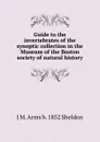 Guide to the invertebrates of the synoptic collection in the Museum of the Boston society of natural history - J M. Arms b. 1852 Sheldon