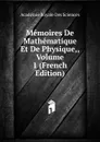 Memoires De Mathematique Et De Physique,, Volume 1 (French Edition) - Académie Royale des Sciences