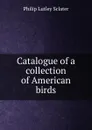 Catalogue of a collection of American birds - Philip Lutley Sclater