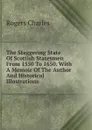 The Staggering State Of Scottish Statesmen From 1550 To 1650. With A Memoir Of The Author And Historical Illustrations - Charles Rogers