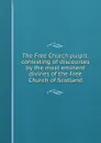The Free Church pulpit: consisting of discourses by the most eminent divines of the Free Church of Scotland - 